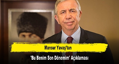 Mansur Yavaş'tan 'Bu Benim Son Dönemim' Açıklaması