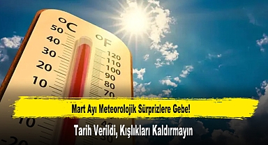 Mart Ayı Meteorolojik Sürprizlere Gebe! Tarih Verildi, Kışlıkları Kaldırmayın