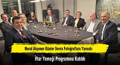 Meral Akşener Günler Sonra Fotoğraflara Yansıdı: İftar Yemeği Programına Katıldı