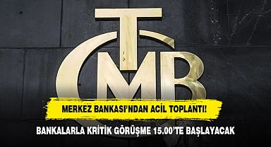 MERKEZ BANKASI’NDAN ACİL TOPLANTI! BANKALARLA KRİTİK GÖRÜŞME 15.00’TE BAŞLAYACAK
