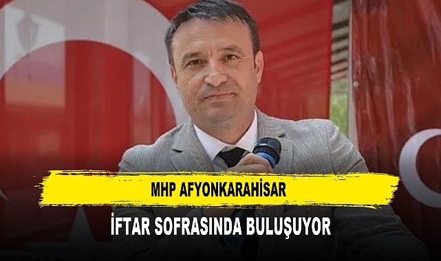 MHP AFYONKARAHİSAR  İFTAR SOFRASINDA BULUŞUYOR