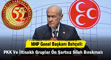 MHP Genel Başkanı Bahçeli: PKK Ve İltisaklı Gruplar Ön Şartsız Silah Bırakmalı