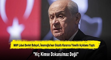 MHP Lideri Devlet Bahçeli, İmamoğlu'nun Gözaltı Kararına Yönelik Açıklama Yaptı: "Hiç Kimse Dokunulmaz Değil"