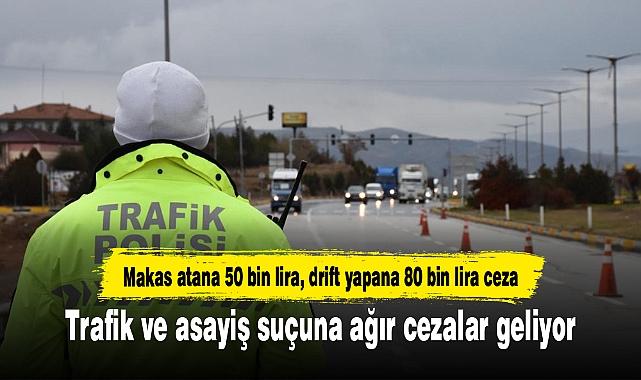 Trafik ve asayiş suçuna ağır cezalar geliyor