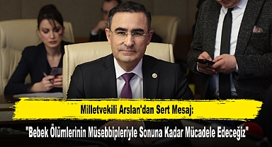 Milletvekili Arslan’dan Bebek Ölümleri Açıklaması
