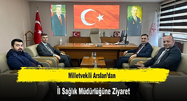 Milletvekili Arslan’dan, İl Sağlık Müdürlüğüne Ziyaret