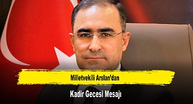 Milletvekili Arslan’dan, Kadir Gecesi Mesajı