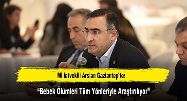 Milletvekili Arslan Gaziantep’te: “Bebek Ölümleri Tüm Yönleriyle Araştırılıyor”