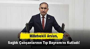 Milletvekili Arslan, Sağlık Çalışanlarının Tıp Bayramı'nı Kutladı!