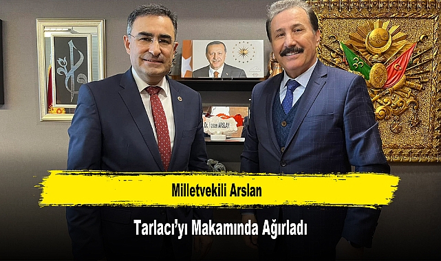 Milletvekili Arslan, Tarlacı’yı Makamında Ağırladı