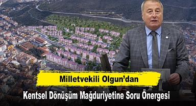 Milletvekili Olgun'dan Kentsel Dönüşüm Mağduriyetine Soru Önergesi