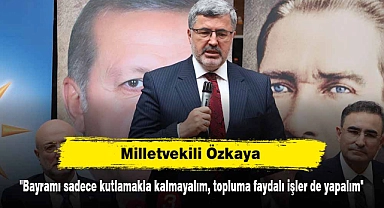 Milletvekili Özkaya: "Bayramı sadece kutlamakla kalmayalım, topluma faydalı işler de yapalım"