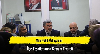 Milletvekili Özkaya’dan, İlçe Teşkilatlarına Bayram Ziyareti