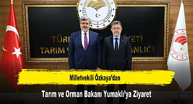 Milletvekili Özkaya’dan, Tarım ve Orman Bakanı Yumaklı’ya Ziyaret