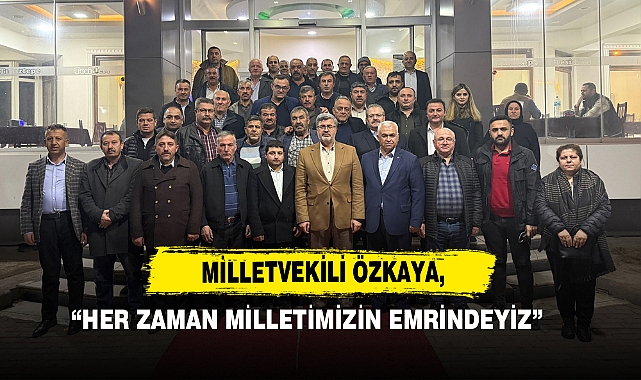 Milletvekili Özkaya: "Her Zaman Milletimizin Emrindeyiz"