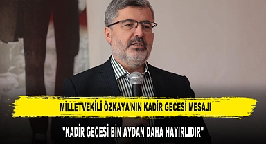 Milletvekili Özkaya’nın Kadir Gecesi Mesajı