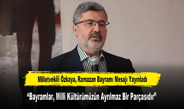 Milletvekili Özkaya, Ramazan Bayramı Mesajı Yayınladı