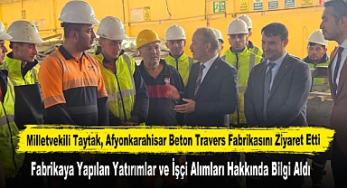 Milletvekili Taytak, Afyonkarahisar Beton Travers Fabrikasını Ziyaret Etti