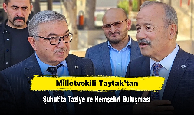 Milletvekili Taytak’tan Şuhut’ta Taziye ve Hemşehri Buluşması