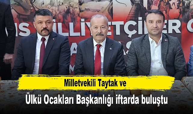 Milletvekili Taytak ve Ülkü Ocakları Başkanlığı iftarda buluştu
