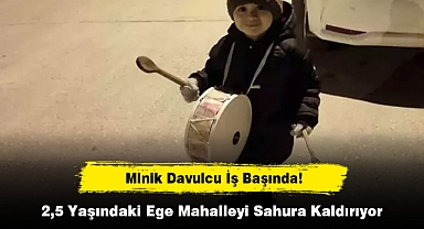 Minik Davulcu İş Başında! 2,5 Yaşındaki Ege Mahalleyi Sahura Kaldırıyor