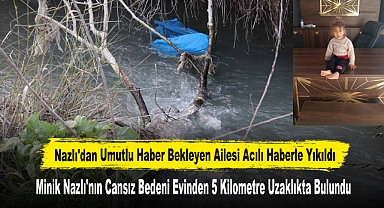 Minik Nazlı'nın Cansız Bedeni Evinden 5 Kilometre Uzaklıkta Bulundu