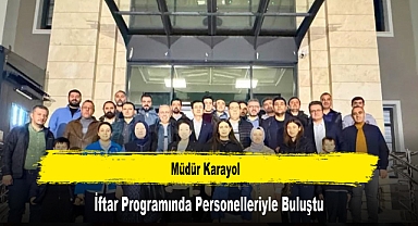 Müdür Karayol, İftar Programında Personelleriyle Buluştu