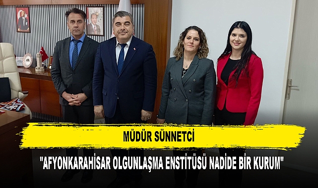 Müdür Sünnetci, "Afyonkarahisar Olgunlaşma Enstitüsü Nadide Bir Kurum"