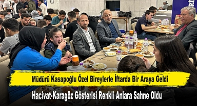 Müdürü Kasapoğlu Özel Bireylerle İftarda Bir Araya Geldi