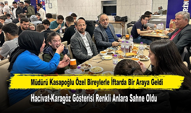 Müdürü Kasapoğlu Özel Bireylerle İftarda Bir Araya Geldi