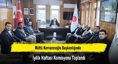 Müftü Kervancıoğlu Başkanlığında, İyilik Haftası Komisyonu Toplandı
