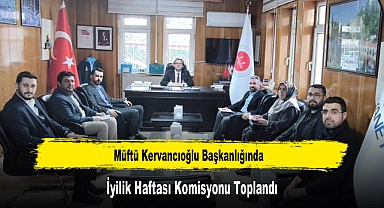 Müftü Kervancıoğlu Başkanlığında, İyilik Haftası Komisyonu Toplandı