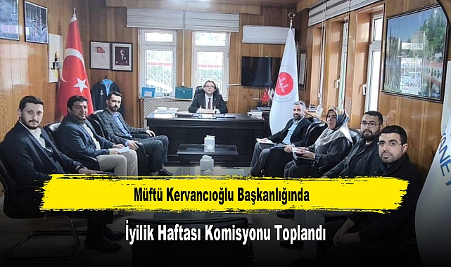 Müftü Kervancıoğlu Başkanlığında, İyilik Haftası Komisyonu Toplandı