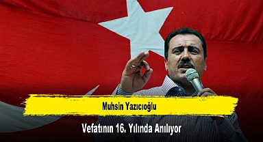 Muhsin Yazıcıoğlu, Vefatının 16. Yılında Anılıyor