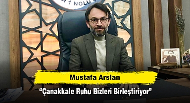 Mustafa Arslan: “Çanakkale Ruhu Bizleri Birleştiriyor”