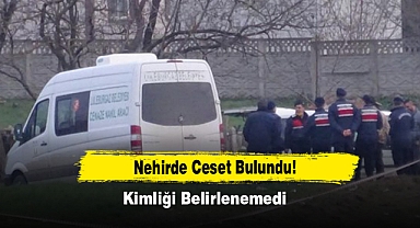 Nehirde Ceset Bulundu! Kimliği Belirlenemedi
