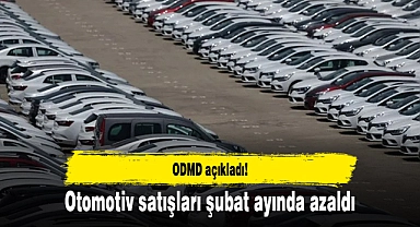 ODMD açıkladı! Otomotiv satışları şubat ayında azaldı