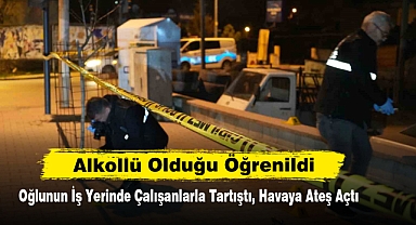 Oğlunun İş Yerinde Çalışanlarla Tartıştı, Havaya Ateş Açtı