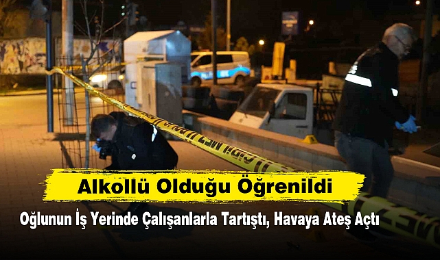 Oğlunun İş Yerinde Çalışanlarla Tartıştı, Havaya Ateş Açtı