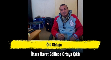 Ölü Olduğu İftara Davet Edilince Ortaya Çıktı