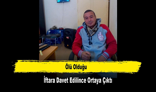 Ölü Olduğu İftara Davet Edilince Ortaya Çıktı