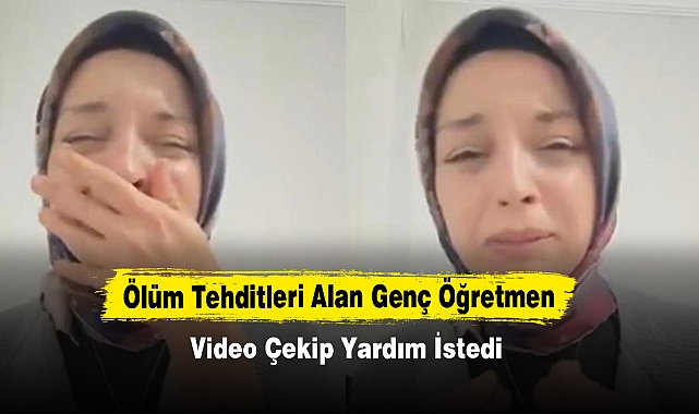 Ölüm Tehditleri Alan Genç Öğretmen Video Çekip Yardım İstedi