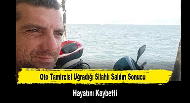 Oto Tamircisi Uğradığı Silahlı Saldırı Sonucu Hayatını Kaybetti