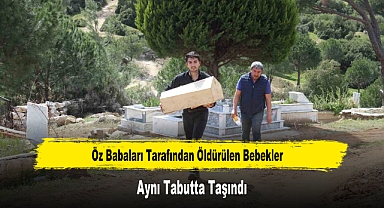 Öz Babaları Tarafından Öldürülen Bebekler Aynı Tabutta Taşındı