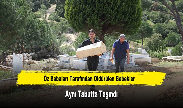 Öz Babaları Tarafından Öldürülen Bebekler Aynı Tabutta Taşındı