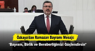 Özkaya'dan Ramazan Bayramı Mesajı: "Bayram, Birlik ve Beraberliğimizi Güçlendirsin"