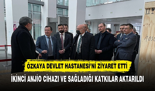ÖZKAYA DEVLET HASTANESİ’Nİ ZİYARET ETTİ