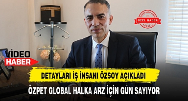 ÖZPET GLOBAL HALKA ARZ İÇİN GÜN SAYIYOR