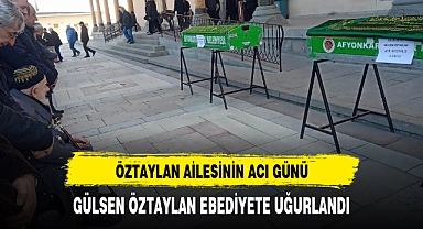 ÖZTAYLAN AİLESİNİN ACI GÜNÜ