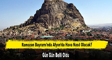 Ramazan Bayramı'nda Afyon’da Hava Nasıl Olacak?